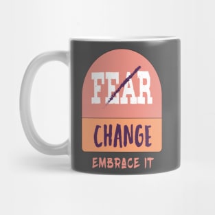 Don't Fear change  embrace it T-Shirt Mug